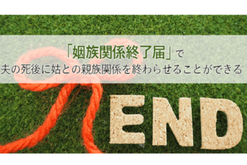 「姻族関係終了届」で夫の死後に姑との親族関係を終わらせることができる