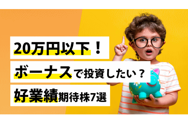 20万円以下!ボーナスで投資したい?好業績期待株7選