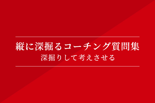 縦に深掘るコーチング質問集 深掘りして考えさせる