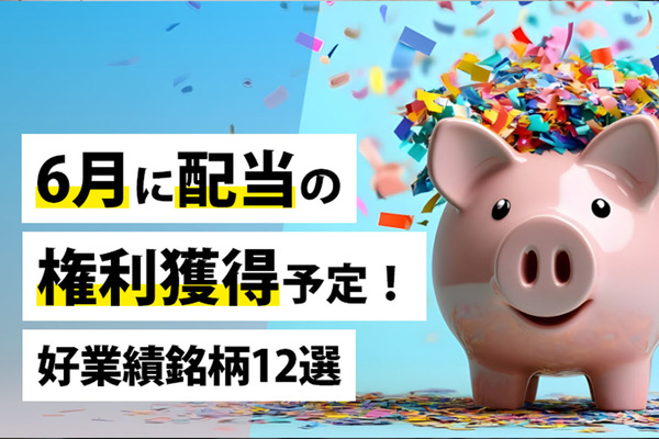6月に配当の権利獲得予定！好業績銘柄12選