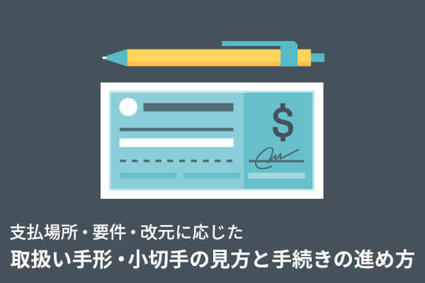 支払場所・要件・改元に応じた取扱い 手形・小切手の見方と手続きの進め方