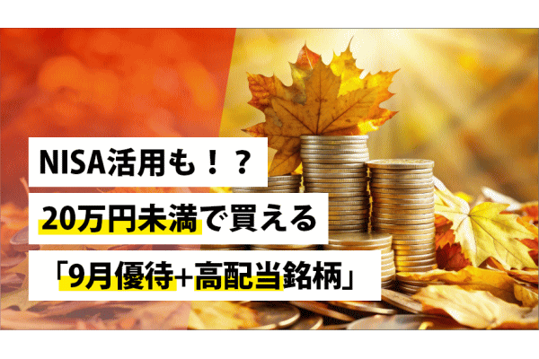 NISA活用も！？20万円未満で買える「9月優待+高配当銘柄」