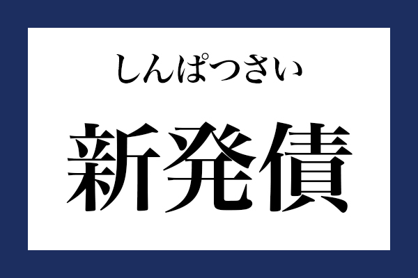 意外と読めない漢字「新発債」 なんて読む？