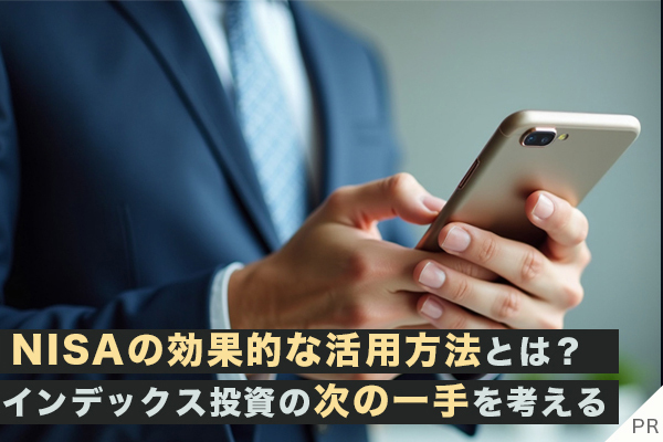 NISAの効果的な活用方法とは？　インデックス投資の次の一手を考える