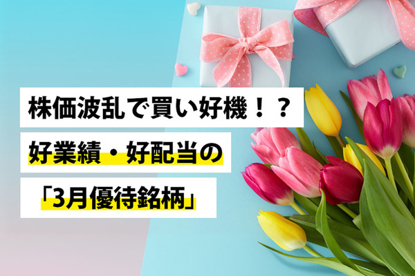 株価波乱で買い好機!?好業績・好配当の「3月優待銘柄」