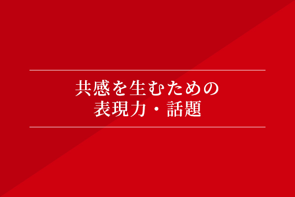 共感を生むための表現力・話題