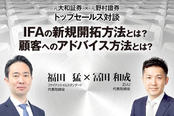 【元大和証券×元野村證券トップセールス対談】IFAの新規開拓方法とは? 顧客へのアドバイス方法とは?