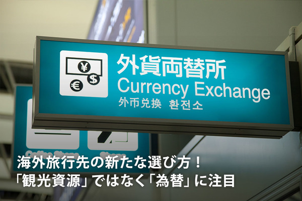 海外旅行先の新たな選び方 ! 「観光資源」ではなく「為替」に注目