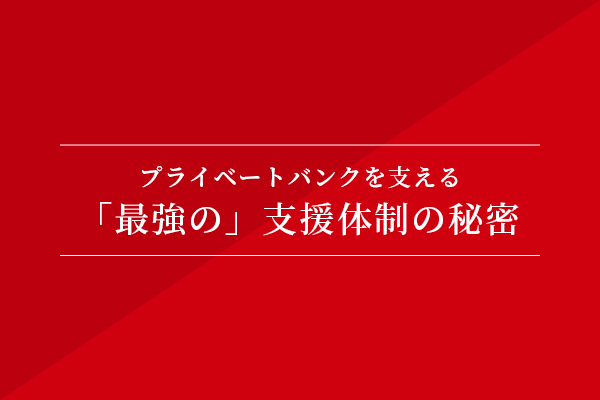 プライベートバンクを支える「最強の」支援体制の秘密