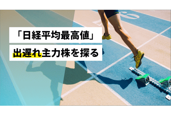 「日経平均最高値」出遅れ主力株を探る