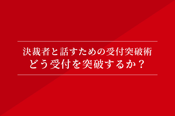 決裁者と話すための受付突破術:どう受付を突破するか?