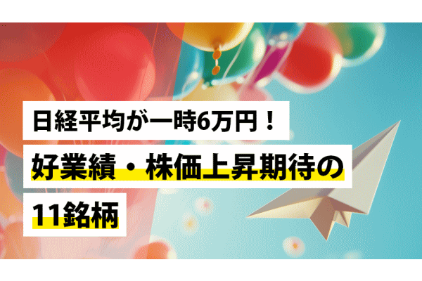 日経平均が一時6万円！好業績・株価上昇期待の11銘柄