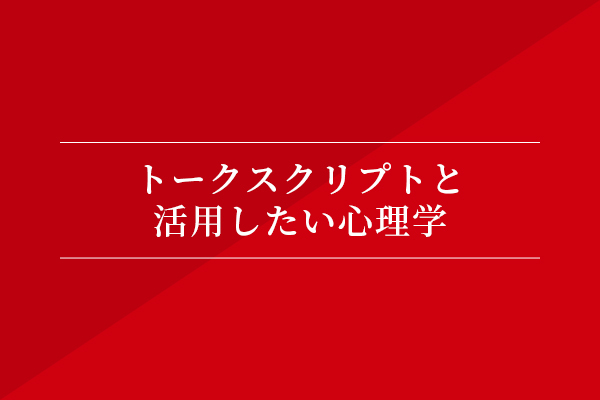 トークスクリプトと活用したい心理学