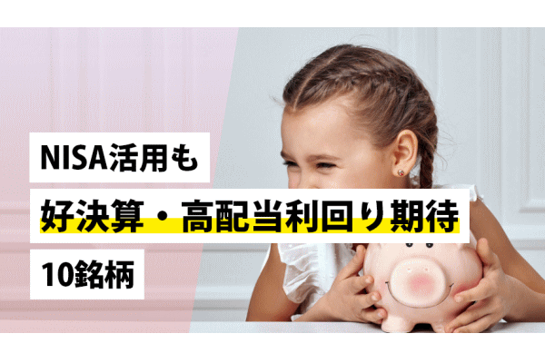 NISA活用も～好決算・高配当利回り期待10銘柄