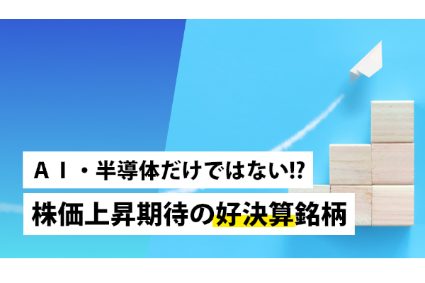 AI・半導体だけではない!?株価上昇期待の好決算銘柄