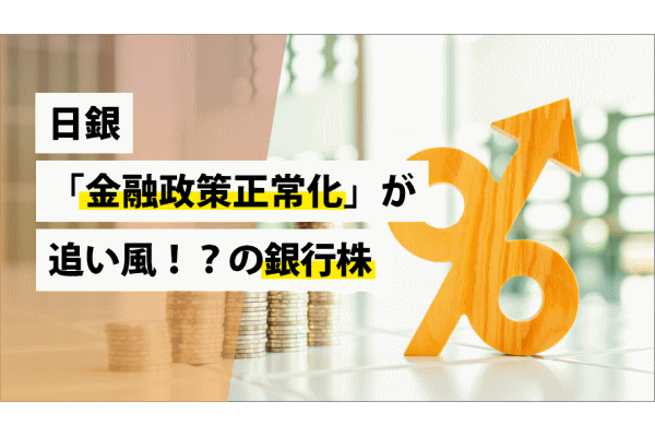 日銀「金融政策正常化」が追い風！？の銀行株