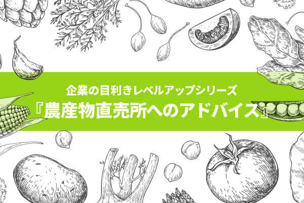 企業の目利きレベルアップシリーズ『農産物直売所へのアドバイス』