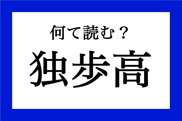 意外と読めない漢字 「独歩高」なんて読む？