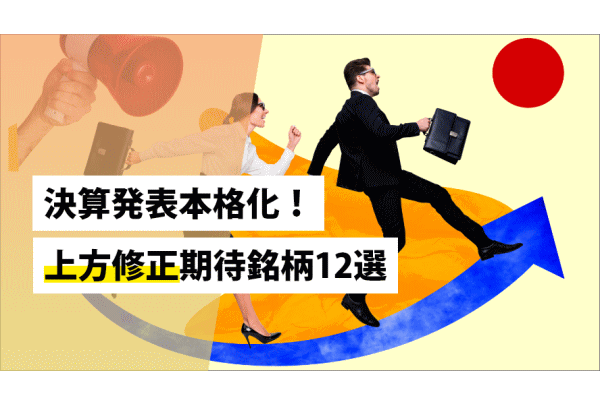 決算発表本格化！上方修正期待銘柄12選