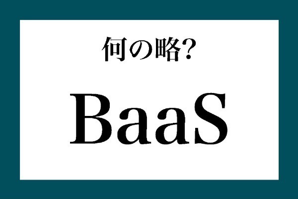 「BaaS」って何の略？【知っているようで知らない金融用語】