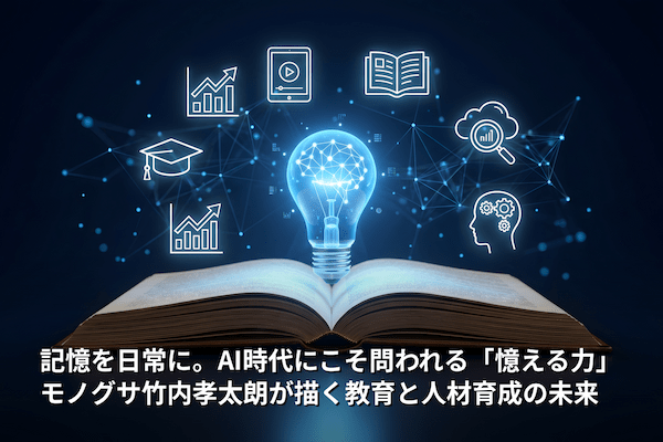 記憶を日常に。AI時代にこそ問われる「憶える力」──モノグサ竹内孝太朗が描く教育と人材育成の未来