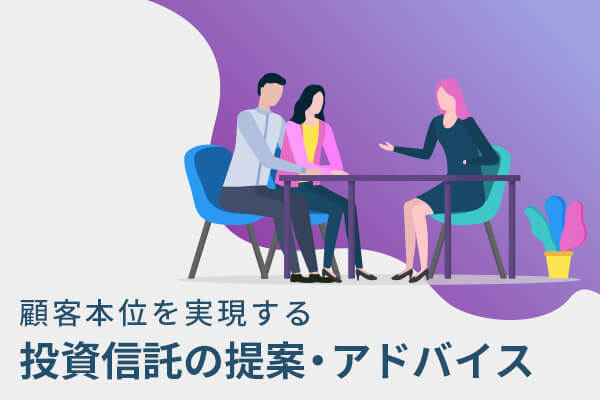 顧客本位を実現する 投資信託の提案・アドバイス