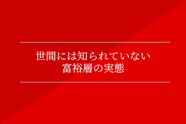 世間には知られていない富裕層の実態