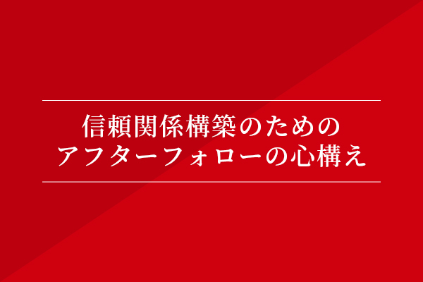 信頼関係構築のための、アフターフォローの心構え