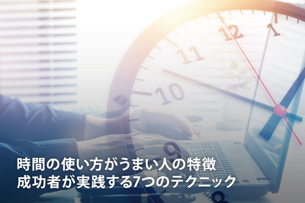 時間の使い方がうまい人の特徴　成功者が実践する7つのテクニック