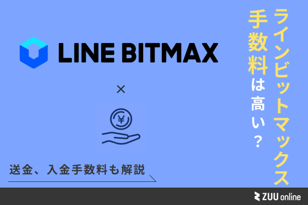 LINE BITMAX（ラインビットマックス）の手数料は高い？送金、入出金手数料など徹底解説 | ZUU online