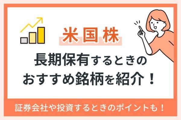 米国株を長期保有するときのおすすめ銘柄を紹介｜証券会社や投資するときのポイントも