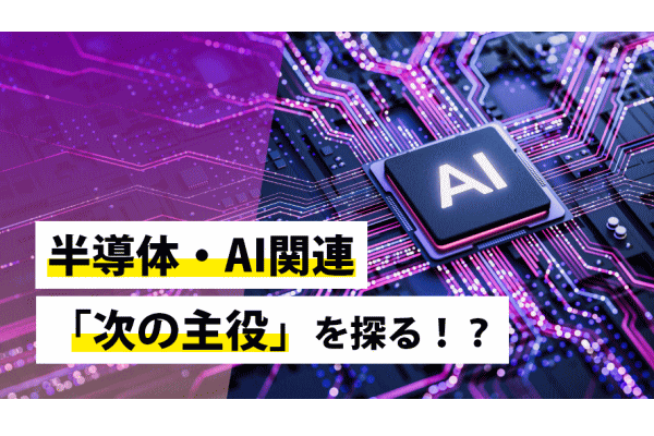 半導体・AI関連「次の主役」を探る!?