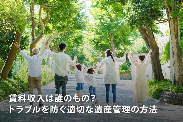 賃料収入は誰のもの？ トラブルを防ぐ適切な遺産管理の方法