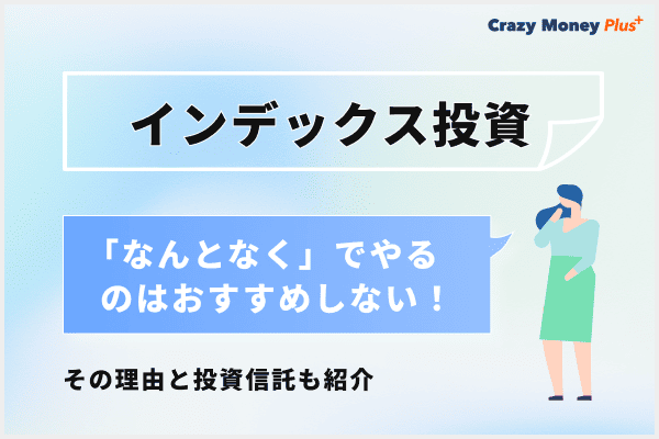 インデックス投資を「なんとなく」でやるのはおすすめしない！その理由と投資信託も紹介