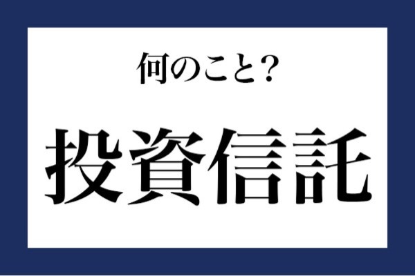 「投資信託」って何のこと？【知っているようで知らない金融用語】