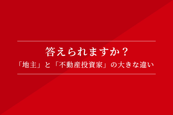 答えられますか?「地主」と「不動産投資家」の大きな違い