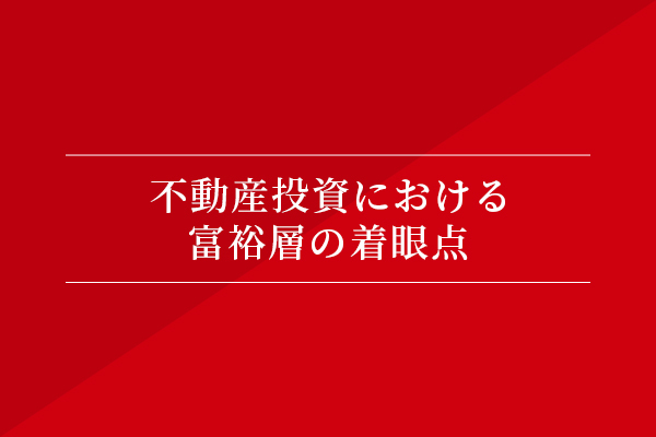 不動産投資における、富裕層の着眼点