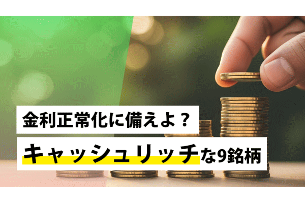 金利正常化に備えよ？キャッシュリッチな9銘柄