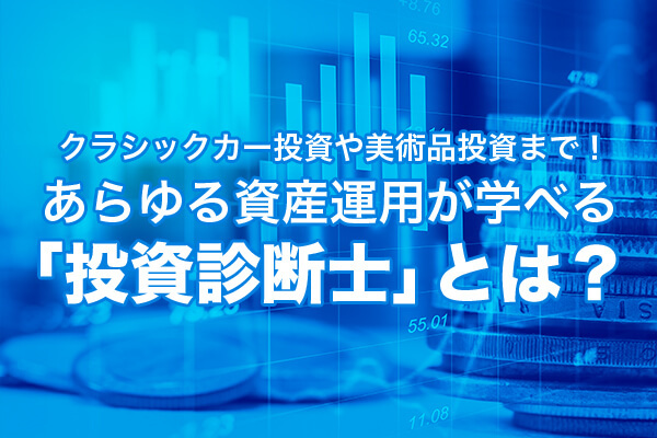 クラシックカー投資や美術品投資まで!あらゆる資産運用が学べる「投資診断士」とは?