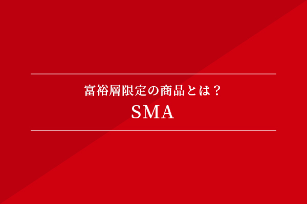 富裕層限定の商品とは? SMA