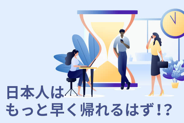日本人はもっと早く帰れるはず！？