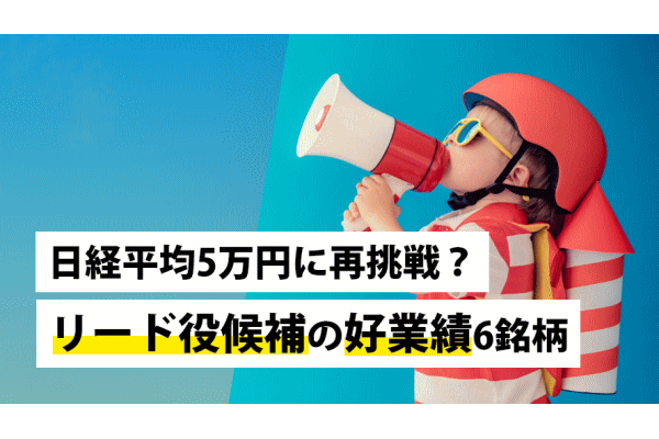 日経平均5万円に再挑戦?リード役候補の好業績6銘柄