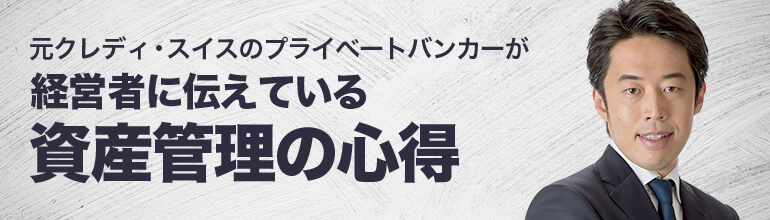 元クレディ・スイスのプライベートバンカーが経営者に伝えている資産管理の心得