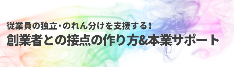 従業員の独立・のれん分けを支援する!創業者との接点の作り方&本業サポート