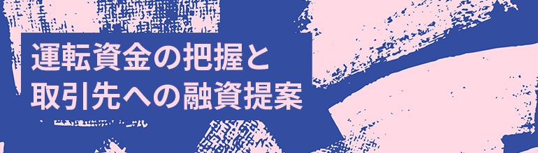 運転資金の把握と取引先への融資提案