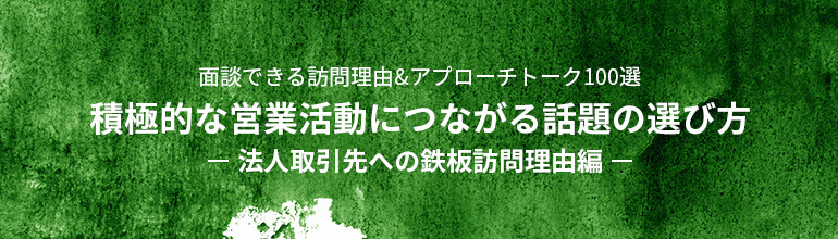 面談できる訪問理由&アプローチトーク100選 積極的な営業活動につながる話題の選び方 法人取引先への鉄板訪問理由編