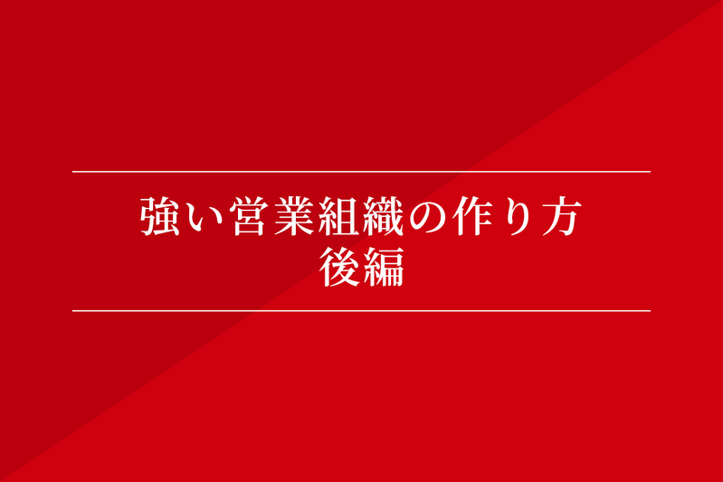 強い営業組織の作り方〜後編
