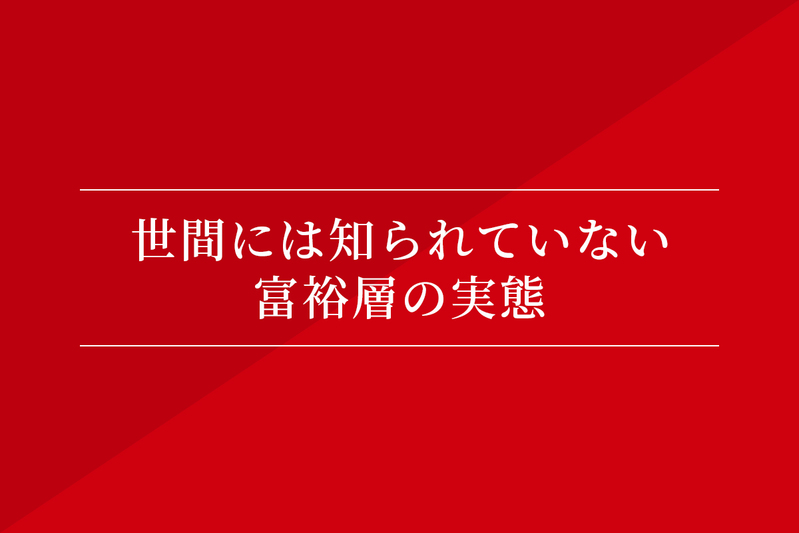 世間には知られていない富裕層の実態