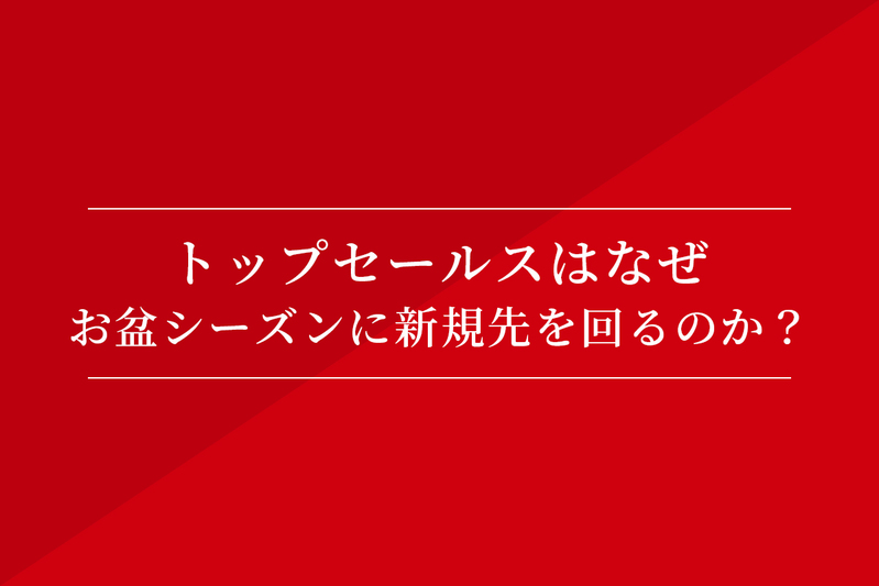 トップセールスはなぜお盆シーズンに新規先を回るのか?