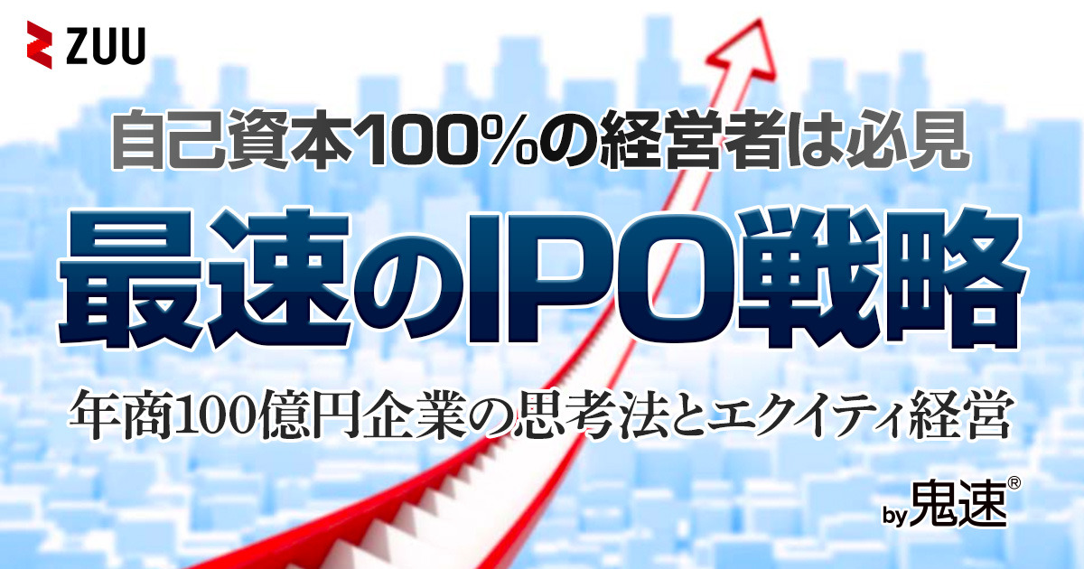 自己資本100%の経営者は必見！「最速のIPO戦略」 | ZUU online
